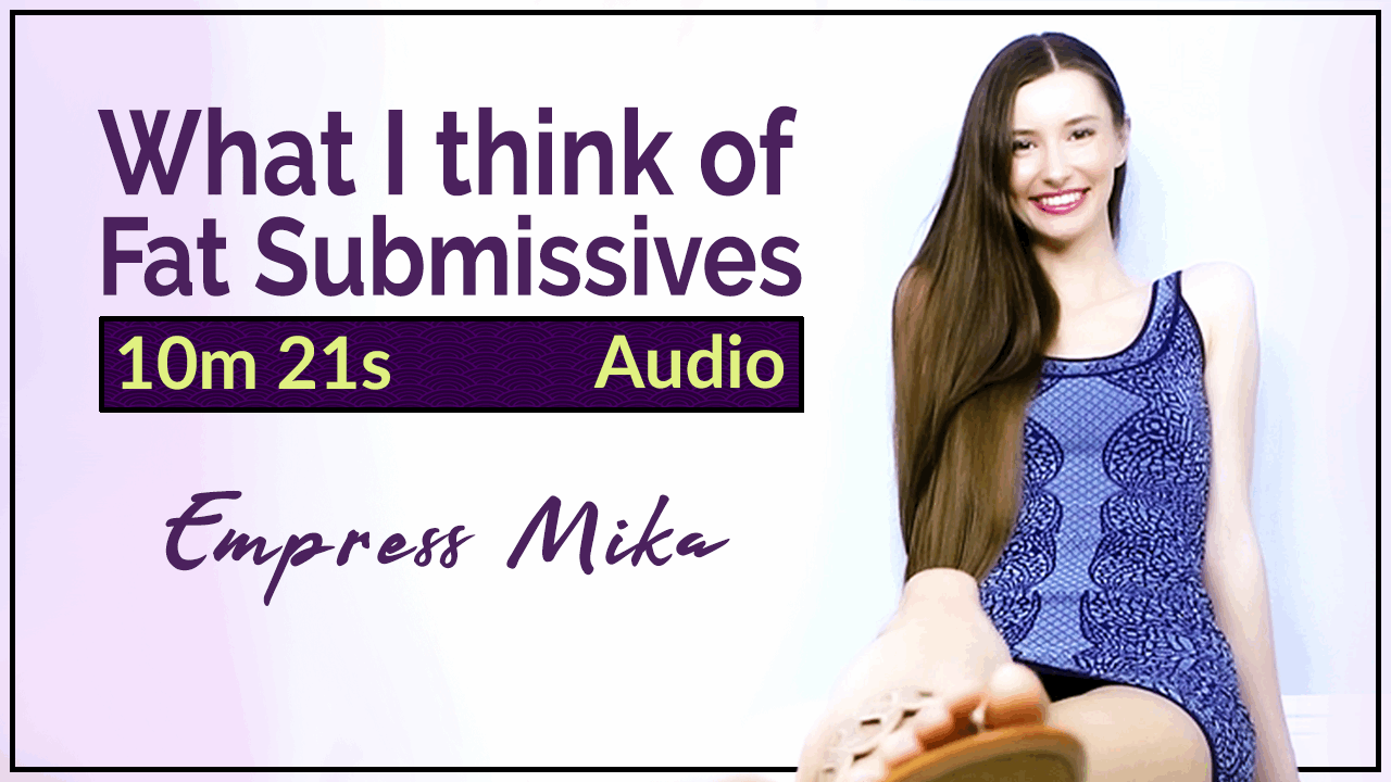 Empress Mika: What I think of Fat Submissives – Audio MP3