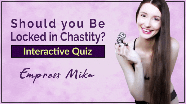 Empress Mika: Should you be Locked in Chastity? (Interactive Quiz)