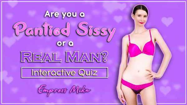 Empress Mika: Are you a Pantied Sissy or a Real Man? (Interactive Quiz)